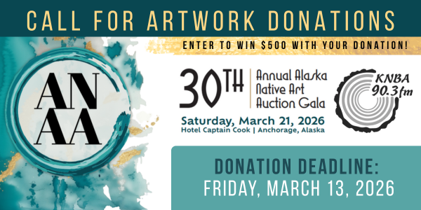 CALL FOR ART DONATIONS : KNBA 30th Alaska Native Art Auction Gala , March 21 , 2026