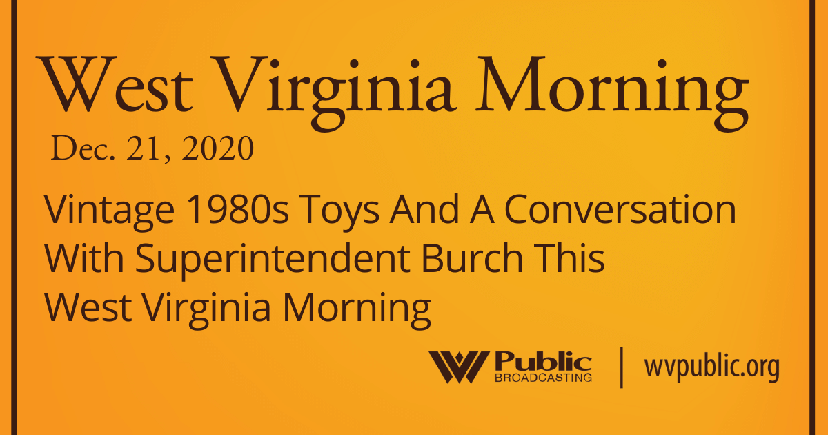 Vintage 1980s Toys And A Conversation With Superintendent Burch This West Virginia Morning - Vimarsana News